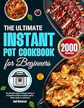 The Ultimate Instant Pot Cookbook for Beginners: Easy & Excellent Instant Pot Recipes Take You on an Exploration of Delicious Breakfasts, Lunches, Dinners, Appetizers, and Desserts